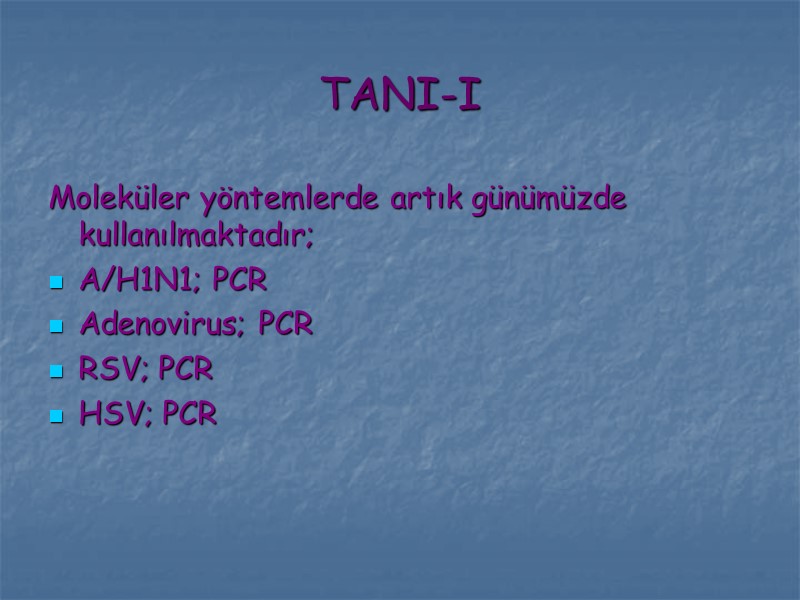 TANI-I Moleküler yöntemlerde artık günümüzde kullanılmaktadır; A/H1N1; PCR Adenovirus; PCR RSV; PCR HSV; PCR